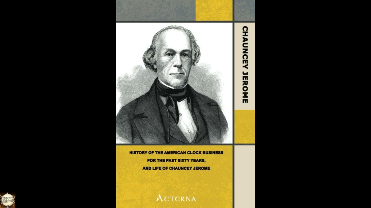 History of the American Clock Business for the Past Sixty Years, and Life of Chaunc