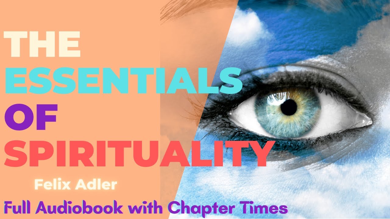 The Essentials of Spirituality - Felix Adler | Full Length Audiobook with Chapter Times