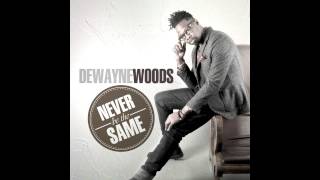 Dewayne Woods - Never Be The Same