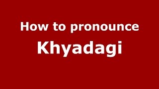 How to pronounce Khyadagi