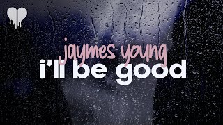 jaymes young - i&#39;ll be good (lyrics)
