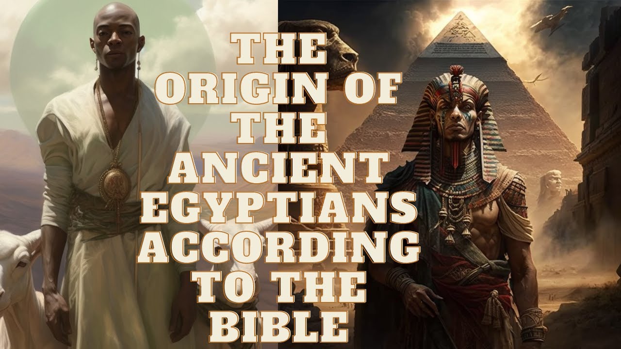 THE ORIGIN OF THE ANCIENT EGYPTIANS ACCORDING TO THE BIBLE