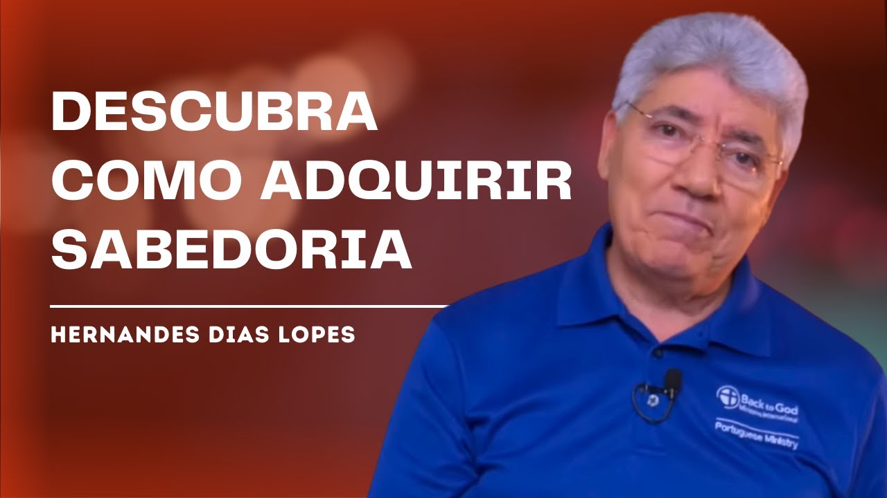 COMO EU POSSO ADQUIRIR SABEDORIA? - HERNANDES DIAS LOPES