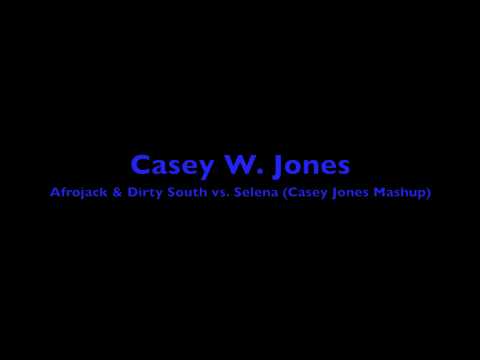 Casey W. Jones - Afrojack & Dirty South vs. Selena (Casey Jones Mashup)