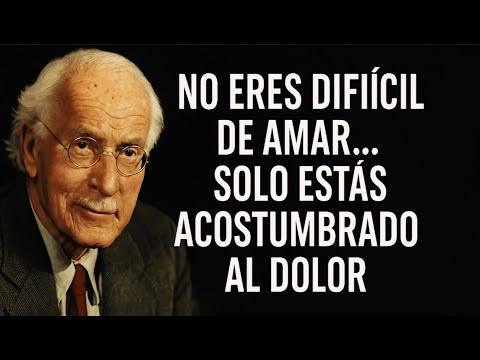 “No Eres Difícil de Amar… Solo Estás Acostumbrado al Dolor – Carl Jung”