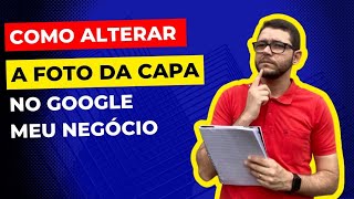 Como alterar a foto da capa do Google Meu Negócio