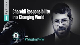 Chareidi Responsibility in a Changing World, with R' Yehoshua Pfeffer