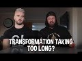 Why is your body transformation taking so long?