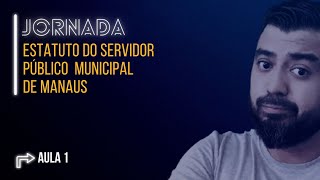 Jornada ESTATUTO DO SERVIDOR PÚBLICO MUNICIPAL DE MANAUS - AULA 1