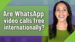 Are WhatsApp video calls free internationally?