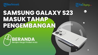 Samsung Galaxy S23, Masuk Tahap Pengembangan