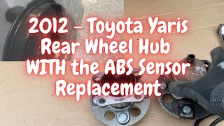 DIY - Rear Wheel Hub Bearing & ABS Speed Sensor Replacement - 2012 Toyota Yaris - 1.5 L Gas Engine