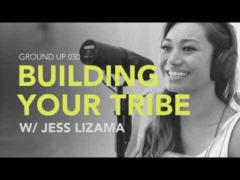Ground Up 030 - Building Your Tribe w/ Jess Lizama