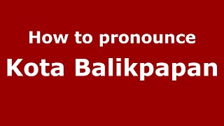 How to pronounce Kota Balikpapan