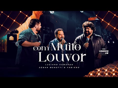 Luciano Camargo, César Menotti e Fabiano - Com Muito Louvor | UNIDOS PELA FÉ Ao Vivo [Vídeo Oficial]