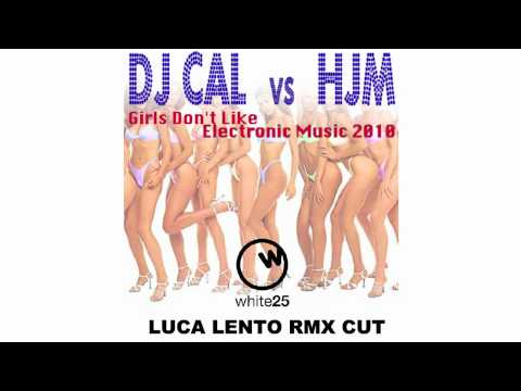 DJ CAL vs HJM "Girls Don't Like Electronic Music" (Luca Lento Rmx)