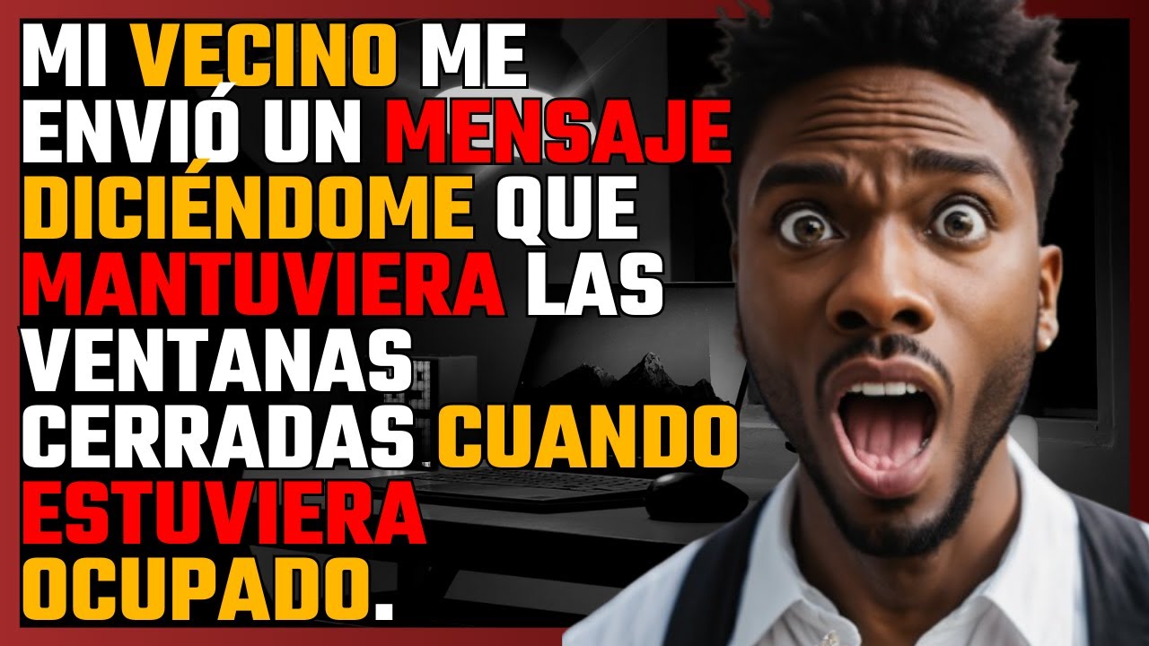 Mi VECINO me envió un MENSAJE diciéndome que mantuviera las VENTANAS cerradas...