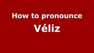 How to pronounce Véliz