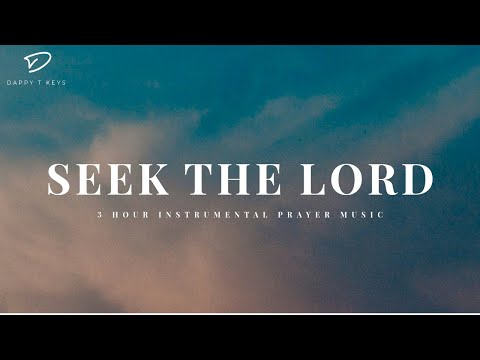 Seek The Lord: 3 Hour Instrumental Soaking Worship | Prayer & Meditation Music