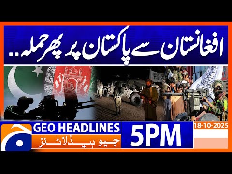 𝐀𝐟𝐠𝐡𝐚𝐧𝐢𝐬𝐭𝐚𝐧 𝐀𝐭𝐭𝐚𝐜𝐤.. - 𝐋𝐚𝐭𝐞𝐬𝐭 𝐍𝐞𝐰𝐬 𝐔𝐩𝐝𝐚𝐭𝐞𝐬..!! | Headlines Geo News 5 PM | 18 October 2025