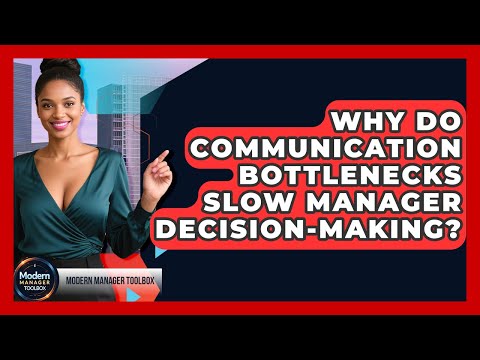 Why Do Communication Bottlenecks Slow Manager Decision-making? - Modern Manager Toolbox
