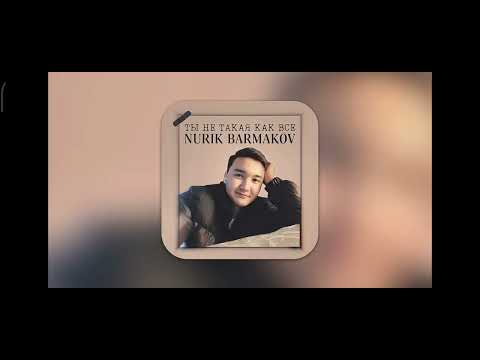 Nurik Barmakov - ты не такая как все