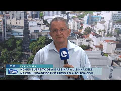 Almenara: Suspeito de matar vizinha na comunidade do Py é preso.