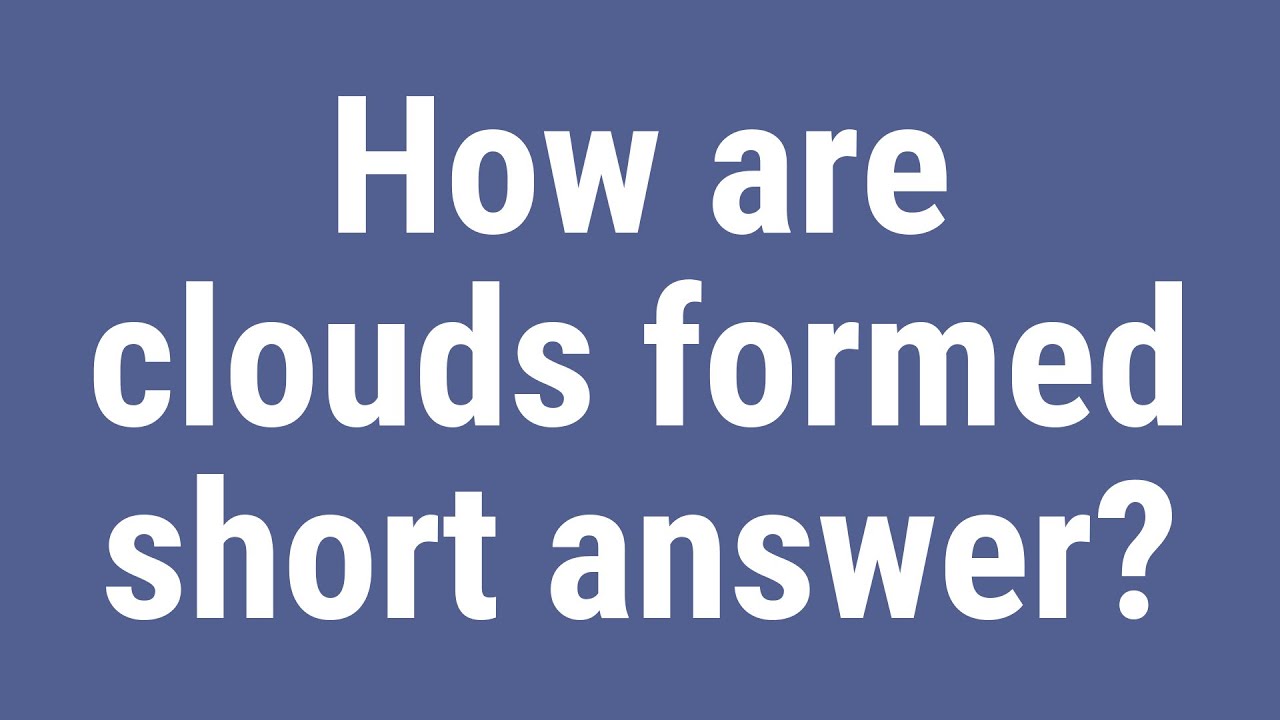 How are clouds formed short answer?