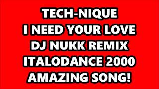 TECH-NIQUE - I NEED YOUR LOVE (DJ NUKK REMIX) ITALODANCE 2000