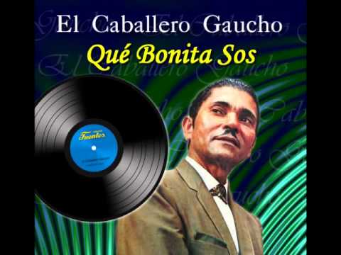 Qué Bonita Sos - El Caballero Gaucho ♫♪♫