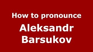 How to pronounce Aleksandr Barsukov