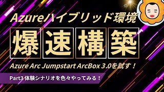 【Part3】Azure ArcBox 3.0 for IT Proの体験シナリオを色々試す！