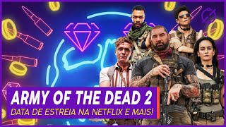 ARMY OF THE DEAD 2 | DATA DE ESTREIA NA NETFLIX E MAIS
