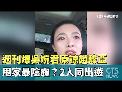 甩家暴陰霾？　週刊爆吳婉君原諒趙駿亞　2人同出遊