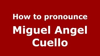 How to pronounce Miguel Angel Cuello