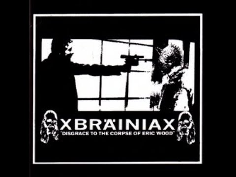 XBRAINIAX- Disgrace to the Corpse of Eric Wood (2005)