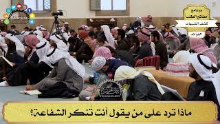 21 - ماذا ترد على من يقول أنت تُنكر الشفاعة؟ - عثمان الخميس