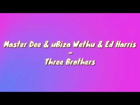 Master Dee & uBiza Wethu & Ed Harris - Three Brothers