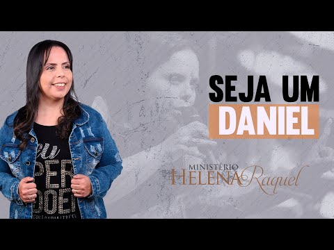 Pastora Helena Raquel - Seja um Daniel!