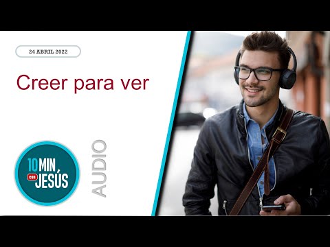 10 Minutos con Jesús. Creer para ver (24-4-2022)