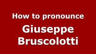 How to pronounce Giuseppe Bruscolotti