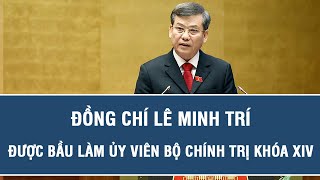 Đồng chí Lê Minh Trí được bầu làm Ủy viên Bộ Chính trị khóa XIV 