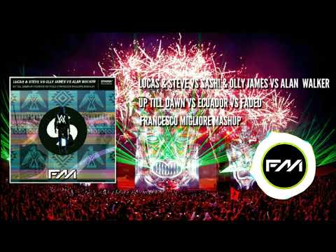 Lucas & Steve vs SASH! vs Olly James vs Alan Walker - Up Till Dawn vs Ecuador vs Faded