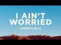OneRepublic - I Ain't Worried (Lyrics) OneRepublic - I Ain't Worried (Lyrics)