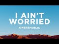 OneRepublic - I Ain't Worried (Lyrics)