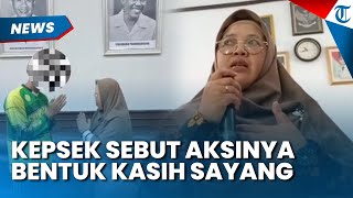 BUKAN BENCI! KEPSEK SEBUT Aksinya Bentuk Kasih Sayang ke Murid Itu Reflek Sebetulnya