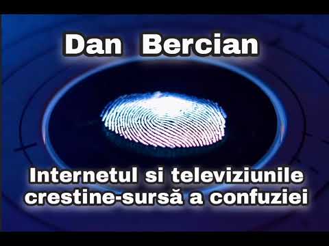 Dan Bercian - Internetul și Televiziunile crestine-sursă a Confuziei.