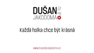 Video Každá holka chce být krásná | DUŠAN je tu JAKODOMA