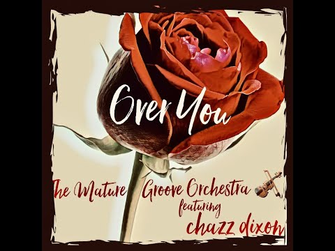 Over You   The Mature Groove Orchestra with Chazz Dixon
