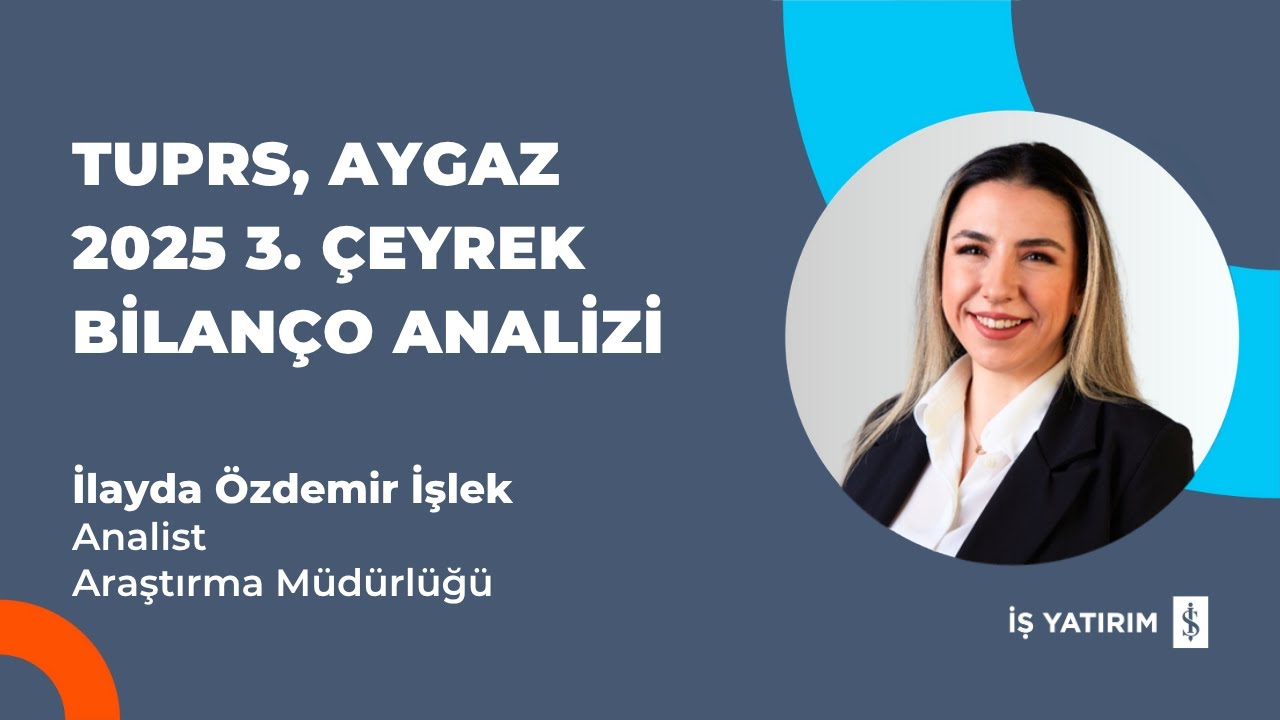 TUPRS, AYGAZ 2025 3. ÇEYREK BİLANÇO ANALİZİ - İLAYDA ÖZDEMİR İŞLEK